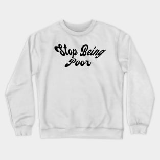 Stop Being Poor Crewneck Sweatshirt